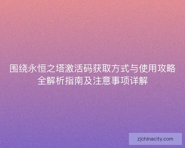 围绕永恒之塔激活码获取方式与使用攻略全解析指南及注意事项详解